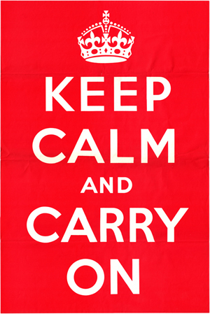 Keep calm and carry on!